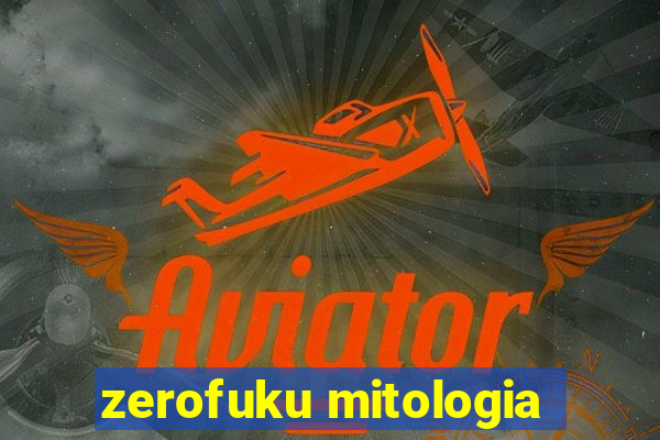 zerofuku mitologia